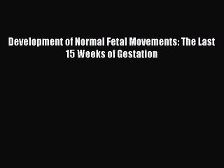 Download Development of Normal Fetal Movements: The Last 15 Weeks of Gestation Ebook Free