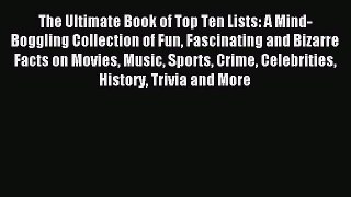 Read The Ultimate Book of Top Ten Lists: A Mind-Boggling Collection of Fun Fascinating and