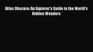 Download Atlas Obscura: An Explorer's Guide to the World's Hidden Wonders PDF Online
