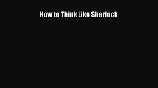 Read How to Think Like Sherlock Ebook Free