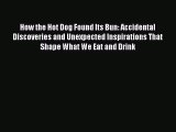 Read How the Hot Dog Found Its Bun: Accidental Discoveries and Unexpected Inspirations That