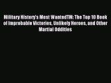 Read Military History's Most WantedTM: The Top 10 Book of Improbable Victories Unlikely Heroes