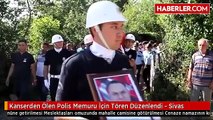 Kanserden Ölen Polis Memuru İçin Tören Düzenlendi - Sivas