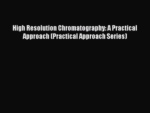 Read High Resolution Chromatography: A Practical Approach (Practical Approach Series) PDF Free