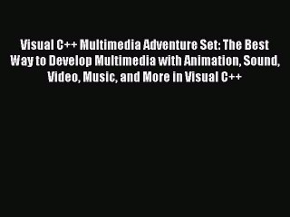 Download Visual C++ Multimedia Adventure Set: The Best Way to Develop Multimedia with Animation