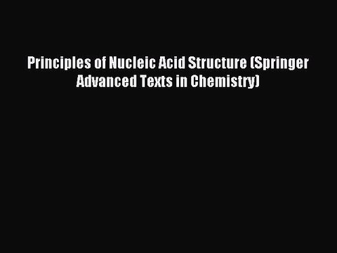 Read Principles of Nucleic Acid Structure (Springer Advanced Texts in Chemistry) Ebook Free