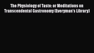 Read Books The Physiology of Taste: or Meditations on Transcendental Gastronomy (Everyman's