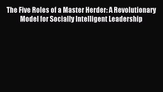 Read The Five Roles of a Master Herder: A Revolutionary Model for Socially Intelligent Leadership