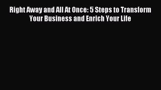 Read Right Away and All At Once: 5 Steps to Transform Your Business and Enrich Your Life Ebook