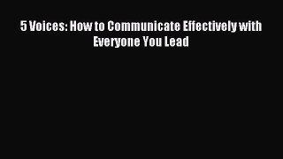 Download 5 Voices: How to Communicate Effectively with Everyone You Lead PDF Online