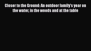 Read Books Closer to the Ground: An outdoor family's year on the water in the woods and at