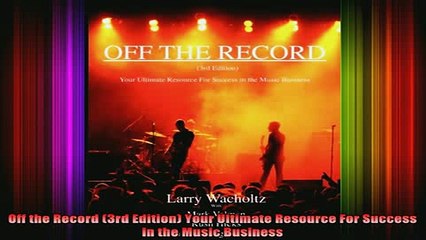 READ book  Off the Record 3rd Edition Your Ultimate Resource For Success in the Music Business Full EBook