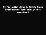 Read Why Therapy Works: Using Our Minds to Change Our Brains (Norton Series on Interpersonal