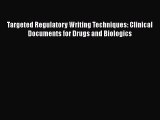 Read Book Targeted Regulatory Writing Techniques: Clinical Documents for Drugs and Biologics