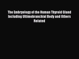 Read The Embryology of the Human Thyroid Gland Including Ultimobranchial Body and Others Related