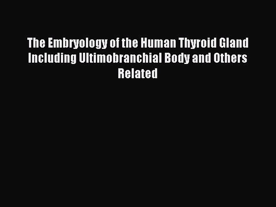 Read The Embryology of the Human Thyroid Gland Including Ultimobranchial Body and Others Related