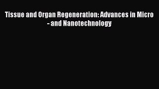 Read Book Tissue and Organ Regeneration: Advances in Micro- and Nanotechnology ebook textbooks