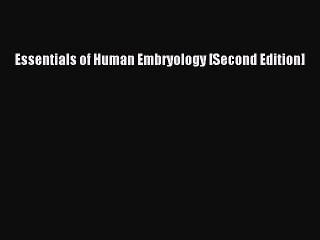 Read Essentials of Human Embryology [Second Edition] Ebook Free