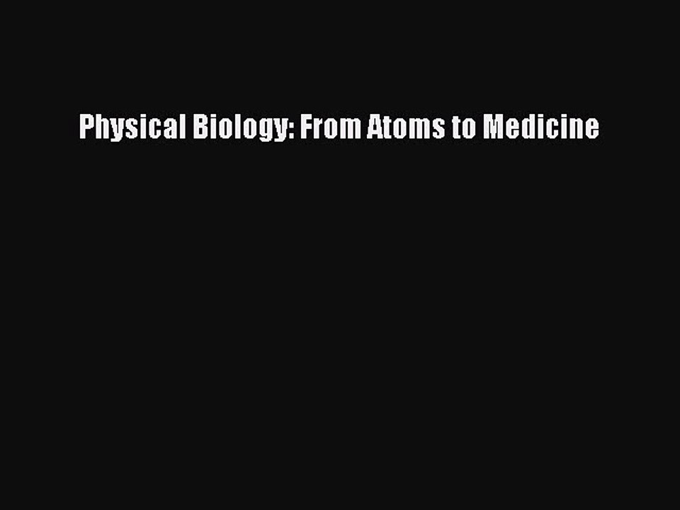 Read Physical Biology: From Atoms to Medicine PDF Online