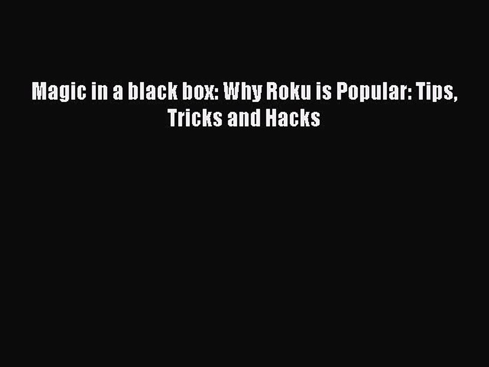 Download Magic in a black box: Why Roku is Popular: Tips Tricks and Hacks  Read Online