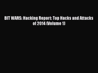 PDF BIT WARS: Hacking Report: Top Hacks and Attacks of 2014 (Volume 1)  EBook