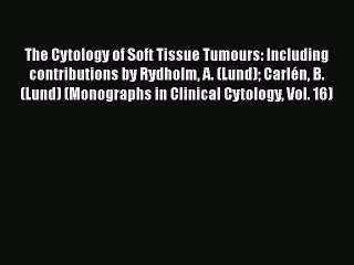 Read The Cytology of Soft Tissue Tumours: Including contributions by Rydholm A. (Lund) CarlÃ©n