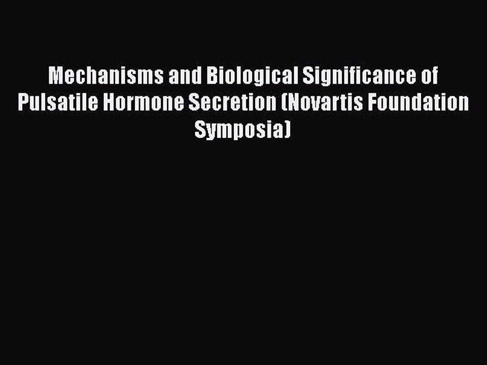 Read Mechanisms and Biological Significance of Pulsatile Hormone Secretion (Novartis Foundation