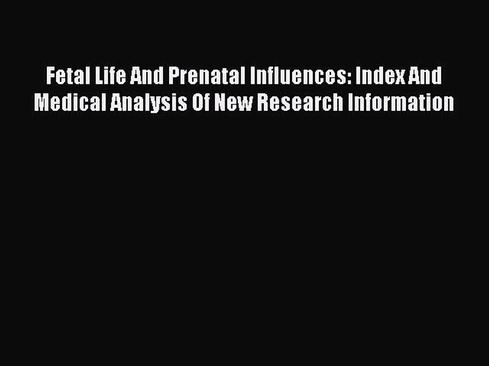 Read Fetal Life And Prenatal Influences: Index And Medical Analysis Of New Research Information