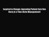 Read Book Inspired to Change: Improving Patient Care One Story at a Time (Ache Management)