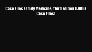 Read Book Case Files Family Medicine Third Edition (LANGE Case Files) E-Book Free