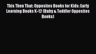 Download This Then That: Opposites Books for Kids: Early Learning Books K-12 (Baby & Toddler