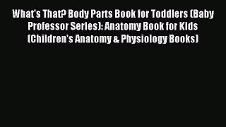 Read What's That? Body Parts Book for Toddlers (Baby Professor Series): Anatomy Book for Kids