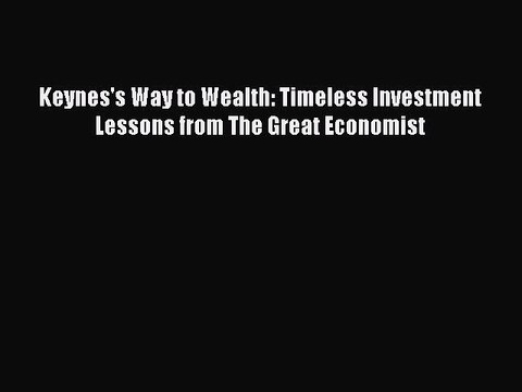 [PDF] Keynes's Way to Wealth: Timeless Investment Lessons from The Great Economist Read Full