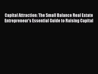 [PDF] Capital Attraction: The Small Balance Real Estate Entrepreneur's Essential Guide to Raising