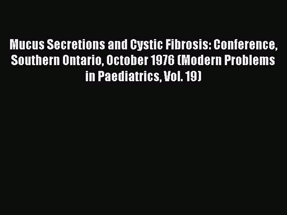 Read Mucus Secretions and Cystic Fibrosis: Conference Southern Ontario October 1976 (Modern