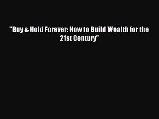 [PDF] Buy & Hold Forever: How to Build Wealth for the 21st Century Download Online