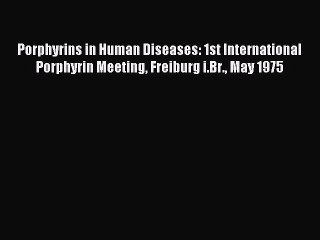 Read Porphyrins in Human Diseases: 1st International Porphyrin Meeting Freiburg i.Br. May 1975