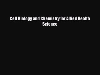 Download Cell Biology and Chemistry for Allied Health Science PDF Online
