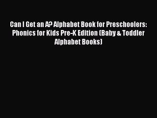 Download Can I Get an A? Alphabet Book for Preschoolers: Phonics for Kids Pre-K Edition (Baby