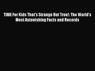 Read TIME For Kids That's Strange But True!: The World's Most Astonishing Facts and Records