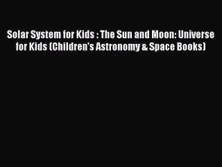 Read Solar System for Kids : The Sun and Moon: Universe for Kids (Children's Astronomy & Space
