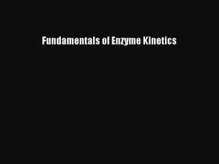 Read Fundamentals of Enzyme Kinetics Ebook Free