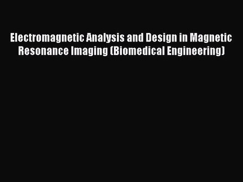 Read Electromagnetic Analysis and Design in Magnetic Resonance Imaging (Biomedical Engineering)