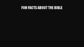 Read FUN FACTS ABOUT THE BIBLE Ebook Free