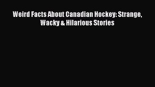 Read Weird Facts About Canadian Hockey: Strange Wacky & Hilarious Stories Ebook Free