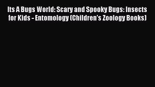 Read Its A Bugs World: Scary and Spooky Bugs: Insects for Kids - Entomology (Children's Zoology