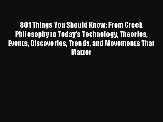 Read 801 Things You Should Know: From Greek Philosophy to Today's Technology Theories Events