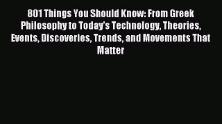 Read 801 Things You Should Know: From Greek Philosophy to Today's Technology Theories Events