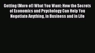 Read Getting (More of) What You Want: How the Secrets of Economics and Psychology Can Help