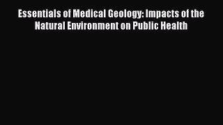 Read Book Essentials of Medical Geology: Impacts of the Natural Environment on Public Health